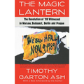 The Magic Lantern: The Revolution of '89 Witnessed in Warsaw, Budapest, Berlin, and Prague - Paperback