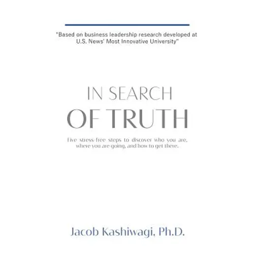 In Search of Truth: Five stress-free steps to discover who you are, where you are going, and how to get there. - Paperback