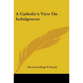 A Catholic's View On Indulgences - Paperback