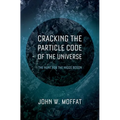 Cracking the Particle Code of the Universe - Hardcover