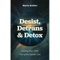 Desist, Detrans & Detox: Getting Your Child Out of the Gender Cult - Hardcover