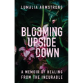 Blooming Upside Down: A Memoir of Healing from the Incurable - Paperback