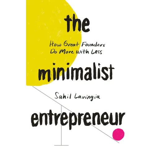 The Minimalist Entrepreneur: How Great Founders Do More with Less - Hardcover