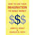 How to Use Your Imagination to Make Money (Business Classic) - Paperback