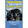 Taking Charge of Your Automotive Repairs and Servicing: Learning to Save Time and Money Getting It Done Right the First Time Without Doing It Yourself - Paperback
