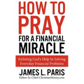 How To Pray For A Financial Miracle: Enlisting God's Help In Solving Everyday Financial Problems - Paperback