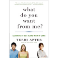 What Do You Want from Me?: Learning to Get Along with In-Laws - Paperback