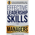 Effective Leadership Skills for Managers: Eight Key Skills for Career Advancement, Conflict Resolution, and Cultivating Exceptional Teams - Hardcover