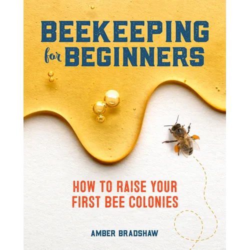 Beekeeping for Beginners: How to Raise Your First Bee Colonies - Paperback