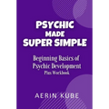 Psychic Made Super Simple: Beginning Basics of Psychic Development Plus Workbook - Paperback