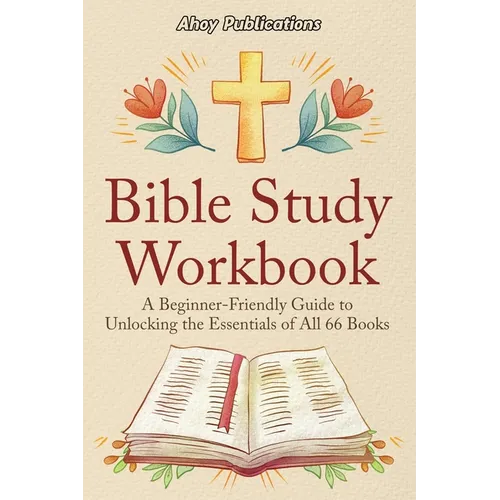Bible Study Workbook: A Beginner-Friendly Guide to Unlocking the Essentials of All 66 Books - Paperback