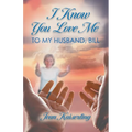 I Know You Love Me: To My Husband, Bill - Paperback