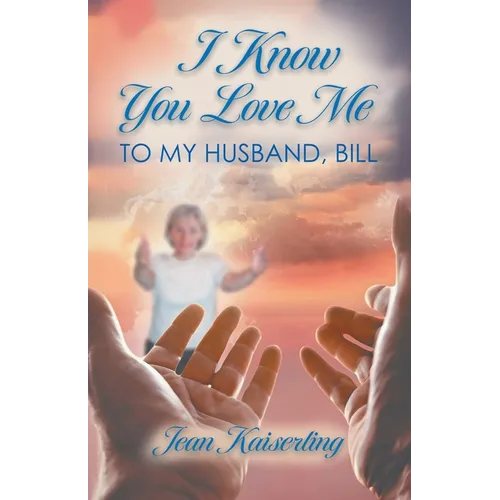 I Know You Love Me: To My Husband, Bill - Paperback