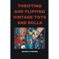 Thrifting and Flipping Vintage Toys and Dolls - Paperback