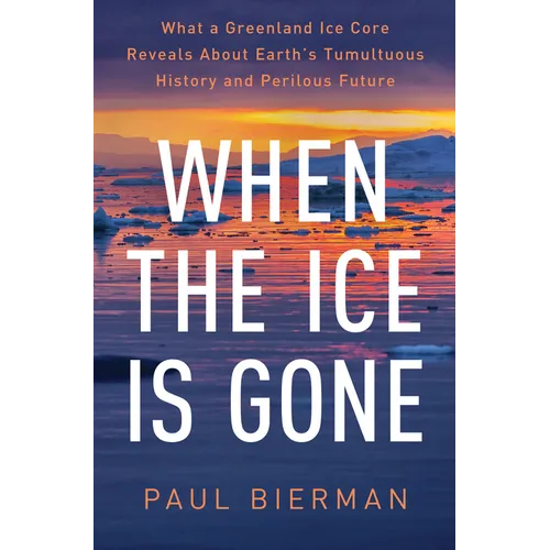 When the Ice Is Gone: What a Greenland Ice Core Reveals about Earth's Tumultuous History and Perilous Future - Hardcover