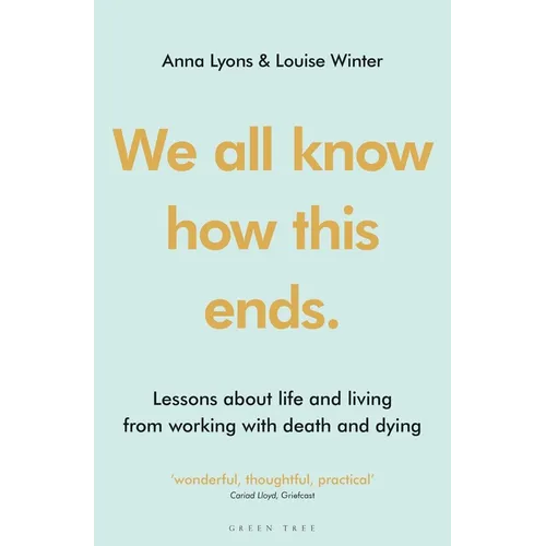 We All Know How This Ends: Lessons about Life and Living from Working with Death and Dying - Paperback