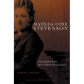 Matilda Coxe Stevenson: Pioneering Anthropologist - Hardcover