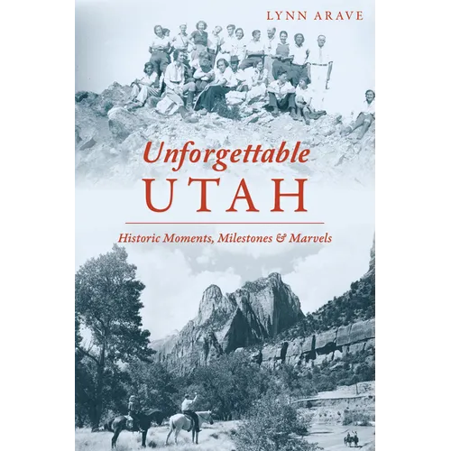 Unforgettable Utah: Historic Moments, Milestones and Marvels - Paperback