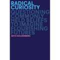 Radical Curiosity: Questioning Commonly Held Beliefs to Imagine Flourishing Futures - Hardcover