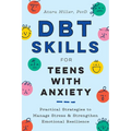 Dbt Skills for Teens with Anxiety: Practical Strategies to Manage Stress and Strengthen Emotional Resilience - Paperback