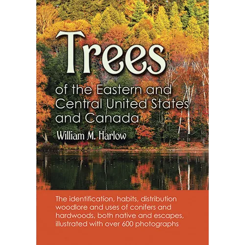 Trees of the Eastern and Central United States and Canada: The Identification, Habits, Distribution, Woodlore and Uses of Conifers and Hardwoods, Both - Paperback