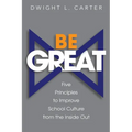 Be Great: Five Principles to Improve School Culture from the Inside Out - Paperback