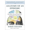 Anatomy of an Epidemic: Magic Bullets, Psychiatric Drugs, and the Astonishing Rise of Mental Illness in America - Paperback