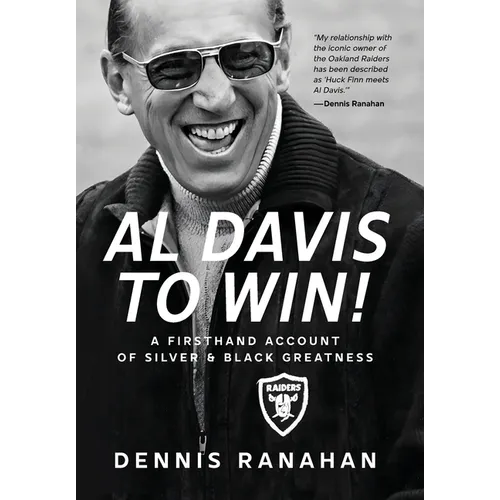 Al Davis to Win!: A Firsthand Account Of Silver & Black Greatness - Hardcover