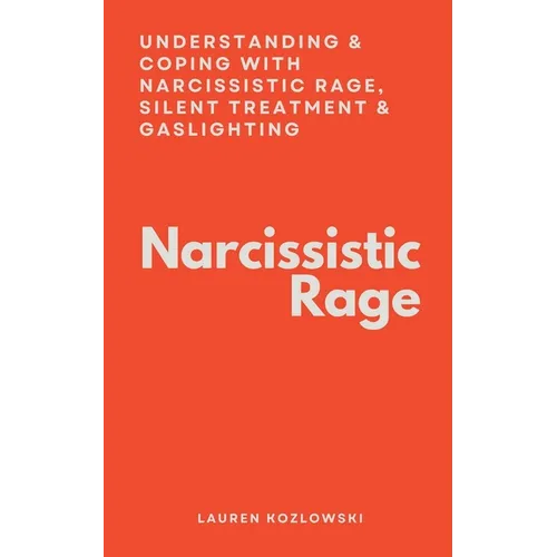 Narcissistic Rage: Understanding & Coping With Narcissistic Rage, Silent Treatment & Gaslighting - Paperback
