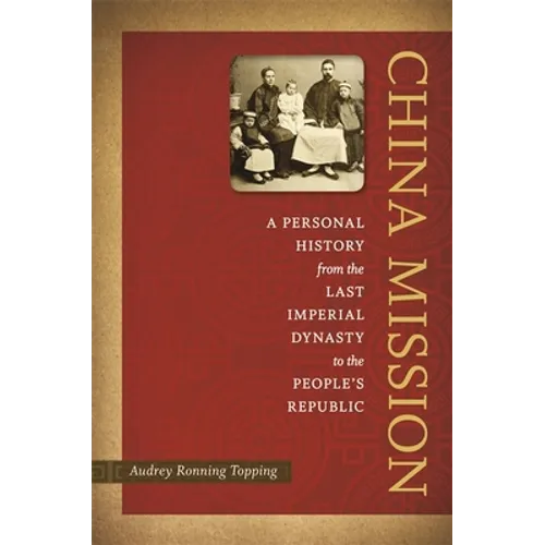 China Mission: A Personal History from the Last Imperial Dynasty to the People's Republic - Hardcover