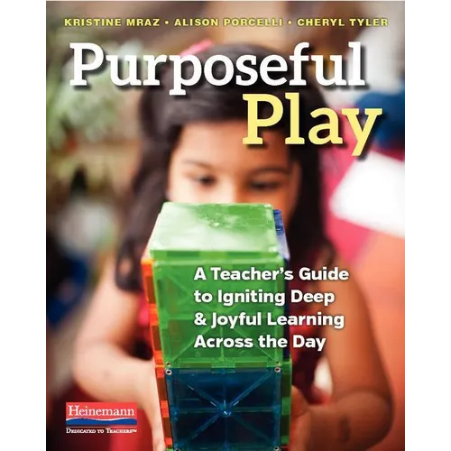 Purposeful Play: A Teacher's Guide to Igniting Deep and Joyful Learning Across the Day - Paperback