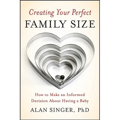 Creating Your Perfect Family Size: How to Make an Informed Decision about Having a Baby - Paperback
