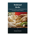 Medicinal Herbs: A Beginners Guide to Herbal Medicine For Everyday Health Problems - Paperback