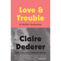 Love and Trouble: Love and Trouble: A Midlife Reckoning - Paperback