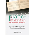 PIANO & Keyboard Exercises for Beginners: Tips and Tricks to Play Popular Piano Songs, Read Music and Master the Techniques - Paperback