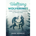 Waltzing with Wolverines: Finding Connection and Cooperation with Troubled Teens - Paperback