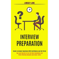 Interview Preparation: Guide to Answer Questions With Confidence and Get Hired (Tips and Secrets to Be the Best Candidate and Write Winning Resume and - Paperback