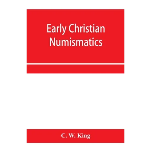 Early Christian numismatics, and other antiquarian tracts - Paperback