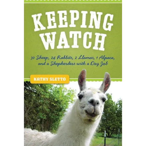 Keeping Watch: 30 Sheep, 24 Rabbits, 2 Llamas, 1 Alpaca, and a Shepherdess with a Day Job - Hardcover