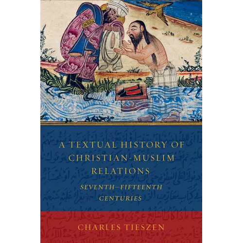 A Textual History of Christian-Muslim Relations: Seventhfifteenth Centuries - Paperback