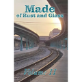 Made of Rust and Glass, Volume II - Paperback