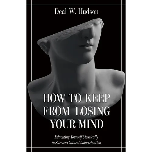 How to Keep from Losing Your Mind: Educating Yourself Classically to Resist Cultural Indoctrination - Paperback