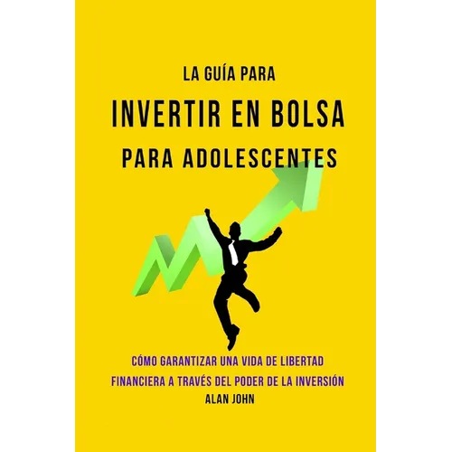 La Guía Moderna Para Invertir en la Bolsa de Valores para Adolescentes: Cómo Garantizar una Vida de Libertad Financiera a Través Del Poder de la Inver - Paperback