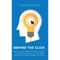 Behind The Click: How to Use the Hidden Psychological Forces That Shape Online Behavior to Craft Digital Journeys That Delight, Engage, and Convert - Hardcover