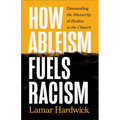 How Ableism Fuels Racism: Dismantling the Hierarchy of Bodies in the Church - Paperback