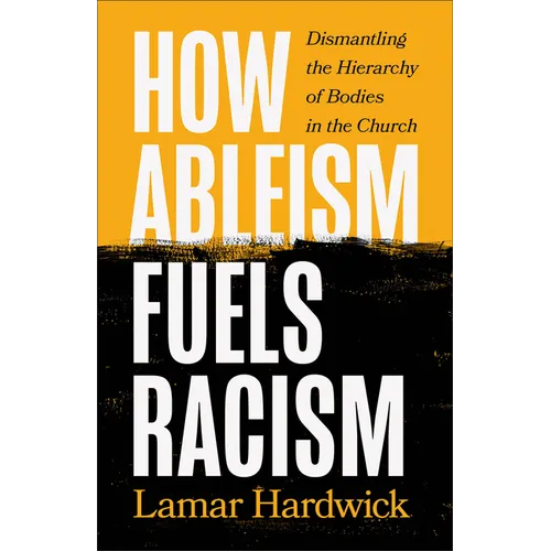 How Ableism Fuels Racism: Dismantling the Hierarchy of Bodies in the Church - Paperback