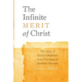 The Infinite Merit of Christ: The Glory of Christ's Obedience in the Theology of Jonathan Edwards - Paperback