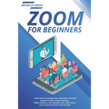 Zoom for Beginners: Learn how to manage your classroom correctly, thanks to zoom cloud meetings. Make webinars, live streams, and conferen - Paperback