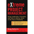 Extreme Project Management: Using Leadership, Principles, and Tools to Deliver Value in the Face of Volatility - Hardcover