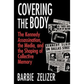 Covering the Body: The Kennedy Assassination, the Media, and the Shaping of Collective Memory - Paperback